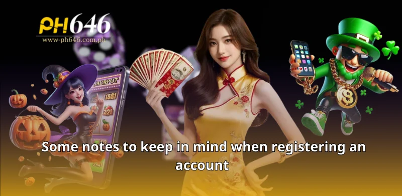 Some notes to keep in mind when registering an account 