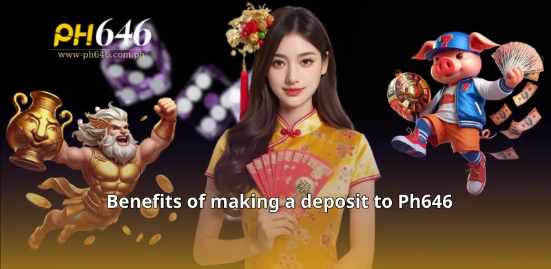 Benefits of making a deposit to Ph646